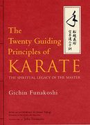 The Twenty Guiding Principles of Karate: The Spiritual Legacy of the Master 