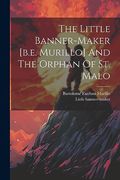 The Little Banner-Maker [B. E. Murillo] and the Orphan of st. Malo (en Inglés)