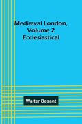 Mediæval London, Volume 2: Ecclesiastical 