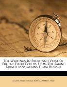 the writings in prose and verse of eugene field: echoes from the sabine farm [translations from horace (en Inglés)