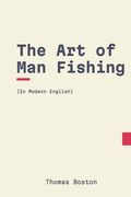 The Art of Man Fishing: In Modern, Updated English (en Inglés)