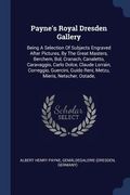 Payne's Royal Dresden Gallery: Being A Selection Of Subjects Engraved After Pictures, By The Great Masters, Berchem, Bol, Cranach, Canaletto, Caravag