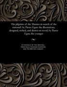 The Pilgrims of the Thames in Search of the National!: By Pierce Egan: The Illustrations, Designed, Etched, and Drawn on Wood, by Pierce Egan, the You (en Inglés)