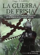 La Guerra de Frisia: Las Campañas del Coronel Verdugo en el Norte de Flandes, 1579-1594 (in Spanish)