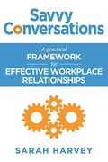 Savvy Conversations: A Practical Framework for Effective Workplace Relationships (en Inglés)