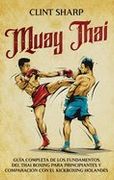 Muay Thai: Guía Completa de los Fundamentos del Thai Boxing Para Principiantes y Comparación con el Kickboxing Holandés (in Spanish)