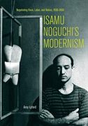 Isamu Noguchi's Modernism: Negotiating Race, Labor, and Nation, 1930–1950 (en Inglés)