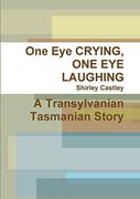 One Eye CRYING, ONE EYE LAUGHING A Transylvanian Tasmanian Story (en Inglés)