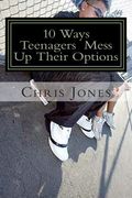 10 Ways Teenagers Mess Up Their Options: Turn It Around (en Inglés)