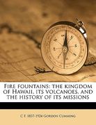 fire fountains: the kingdom of hawaii, its volcanoes, and the history of its missions volume 2 (en Inglés)