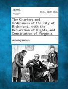 The Charters and Ordinances of the City of Richmond, with the Declaration of Rights, and Constitution of Virginia.