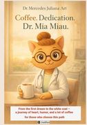 Coffee. Dedication. Dr. Mia Miau.: From the first dream to the white coat - a journey of heart, humor, and a lot of coffee for those who choose this path.DE