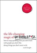 The Life-Changing Magic of Not Giving A F*ck: How to Stop Spending Time You Don't Have with People You Don't Like Doing Things You Don't Want to Do (No F*ucks Given Guide) (en Inglés)