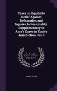 Cases on Equitable Relief Against Defamation and Injuries to Personality. Supplementary to Ame's Cases in Equity Jurisdiction, vol. 1 (en Inglés)