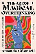 The age of Magical Overthinking: Notes on Modern Irrationality (en Inglés)