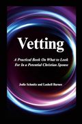 Vetting: A Practical Book on What to Look for in a Potential Christian Spouse (en Inglés)