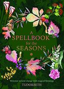 A Spellbook for the Seasons: Welcome Natural Change With Magical Blessings (en Inglés)