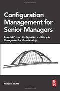Configuration Management for Senior Managers: Essential Product Configuration and Lifecycle Management for Manufacturing (en Inglés)