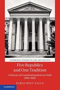 Five Republics and one Tradition: A History of Constitutionalism in Chile 1810–2020 (Cambridge Studies in law and Society) 