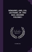 Remarks_and_collections_of_thomas_hearne Volume I (en Inglés)
