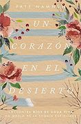 Un Corazón en el Desierto: Encuentra Ríos de Agua Viva en Medio de la Sequía Espiritual (in Spanish)