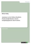 Autismus in der frühen Kindheit. Fördermöglichkeiten durch heilpädagogische Intervention (en Alemán)