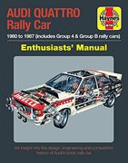 Audi Quattro Rally car Enthusiasts' Manual: 1980 to 1987 (Includes Group 4 & Group b Rally Cars) * an Insight Into the Design, Engineering and Competition History of Audi's Iconic Rally car 