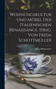 Wohnungskultur und Möbel der Italienischen Renaissance. Hrsg. Von Frida Schottmüller (en Alemán)