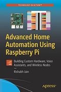 Advanced Home Automation Using Raspberry pi: Building Custom Hardware, Voice Assistants, and Wireless Nodes (en Inglés)
