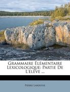 Grammaire Élémentaire Lexicologique: Partie De L'élève ... (in French)