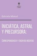Iniciatica Astral y Precursora. Correpondencia y Ensayos Ineditos