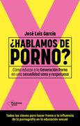 Hablamos de Porno?  Cómo Educar a la Generación Porno en una Sexualidad Sana y Respetuosa