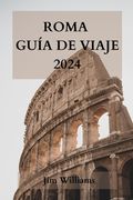 Roma Guía de Viaje 2024: La guía definitiva para vivir la Ciudad Eterna como un lugareño.