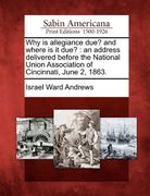 why is allegiance due? and where is it due?: an address delivered before the national union association of cincinnati, june 2, 1863. (en Inglés)