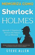 Memoriza Como Sherlock Holmes - Aprende la tã Cnica del Palacio de la Memoria: Tã Cnica Probada Para Memorizar Cualquier Cosa. No Podrã¡ S Olvidar; Aunque Quieras (in Spanish)