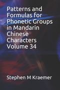 Patterns and Formulas for Phonetic Groups in Mandarin Chinese Characters Volume 34 (en Inglés)