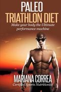 Paleo TRIATHLON Diet: Make your Body The Ultimate Performance Machine