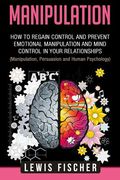 Manipulation: How to Regain Control and Prevent Emotional Manipulation and Mind Control in Your Relationships (Manipulation, Persuas (en Inglés)