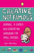 Creative, not Famous Journal: A Guided Idea Generation Workbook for Small Potatoes 