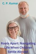 Roots Apart: Navigating Life When Children Settle Abroad (en Inglés)