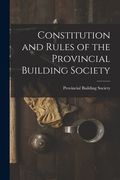 Constitution and Rules of the Provincial Building Society [microform] (en Inglés)