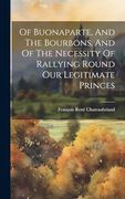 Of Buonaparte, and the Bourbons, and of the Necessity of Rallying Round our Legitimate Princes (en Inglés)