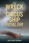 The Wreck of the Circus Ship Royal Tar: Tragedy in Penobscot bay (Disaster) (en Inglés)