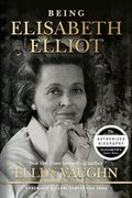 Being Elisabeth Elliot: The Authorized Biography: Elisabeth’S Later Years