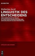Linguistik des Entscheidens: Eine Kommunikative Praxis in Funktionalpragmatischer und Diskurslinguistischer Perspektive (Sprache und Wissen) (en Alemán)