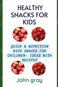 Healthy snacks for kids: Quick & nutrition Rich snack for children - ideas with their Recipes (en Inglés)