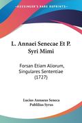 L. Annaei Senecae Et P. Syri Mimi: Forsan Etiam Aliorum, Singulares Sententiae (1727) (en Latin)