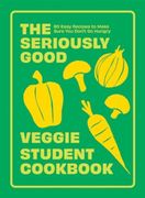 The Seriously Good Veggie Student Cookbook: 80 Veggie and Vegan Recipes to Make Sure You Don't Go Hungry (en Inglés)