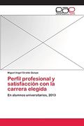 Perfil Profesional y Satisfacción con la Carrera Elegida (in Spanish)