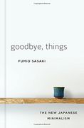 Goodbye, Things: The new Japanese Minimalism (en Inglés)